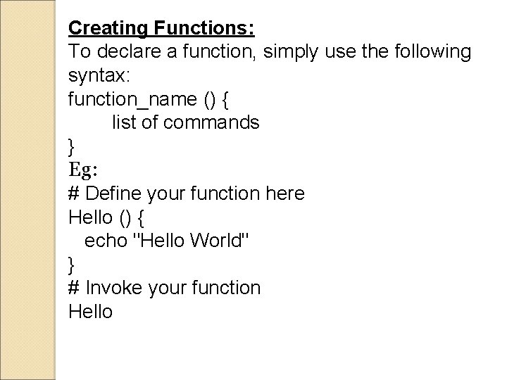Creating Functions: To declare a function, simply use the following syntax: function_name () {