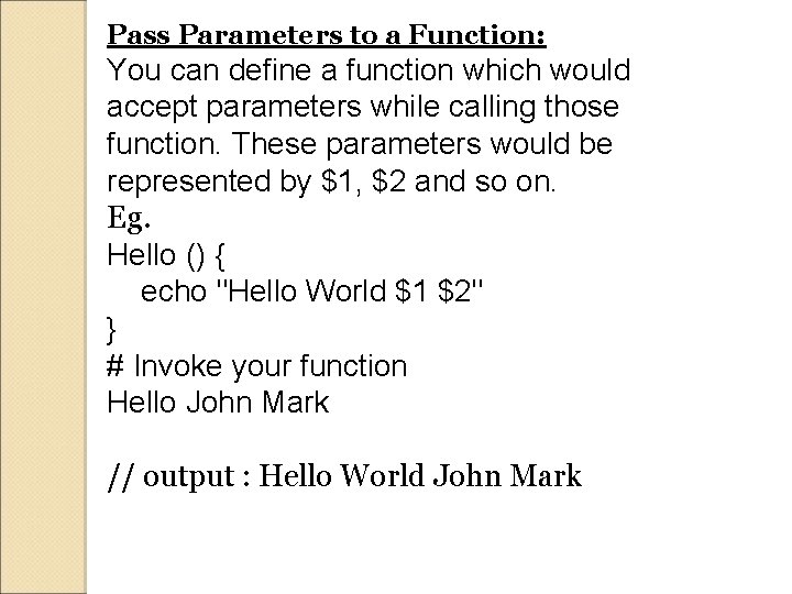 Pass Parameters to a Function: You can define a function which would accept parameters