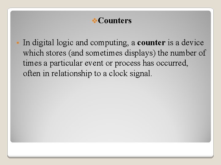 v. Counters • In digital logic and computing, a counter is a device which