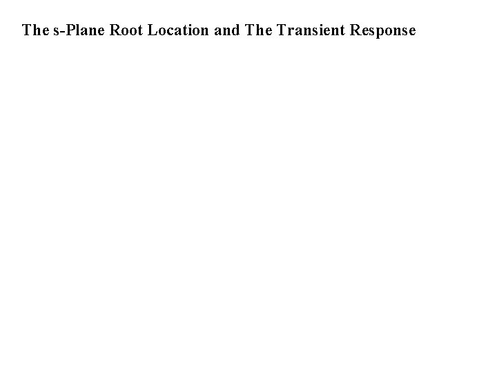 The s-Plane Root Location and The Transient Response 