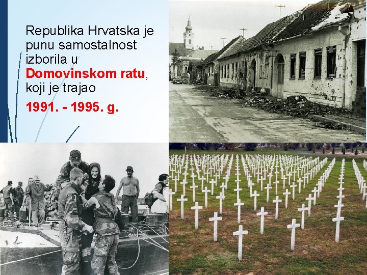 Republika Hrvatska je punu samostalnost izborila u Domovinskom ratu, koji je trajao 1991. -