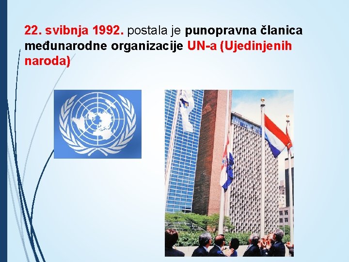 22. svibnja 1992. postala je punopravna članica međunarodne organizacije UN-a (Ujedinjenih naroda) 