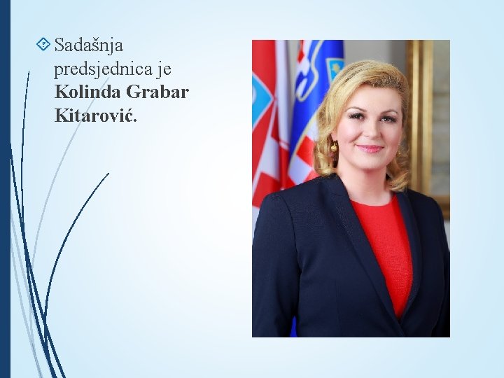  Sadašnja predsjednica je Kolinda Grabar Kitarović. 