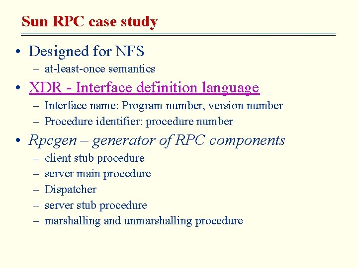 Sun RPC case study • Designed for NFS – at-least-once semantics • XDR -