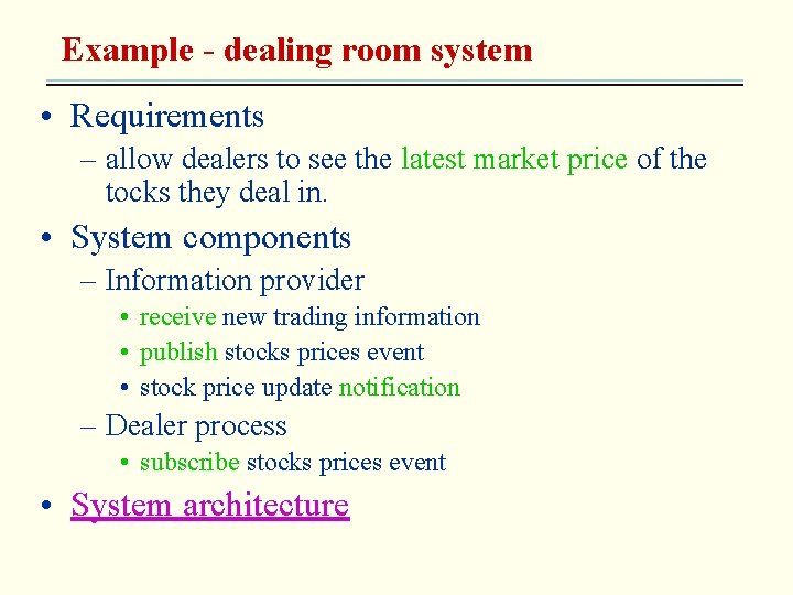 Example - dealing room system • Requirements – allow dealers to see the latest