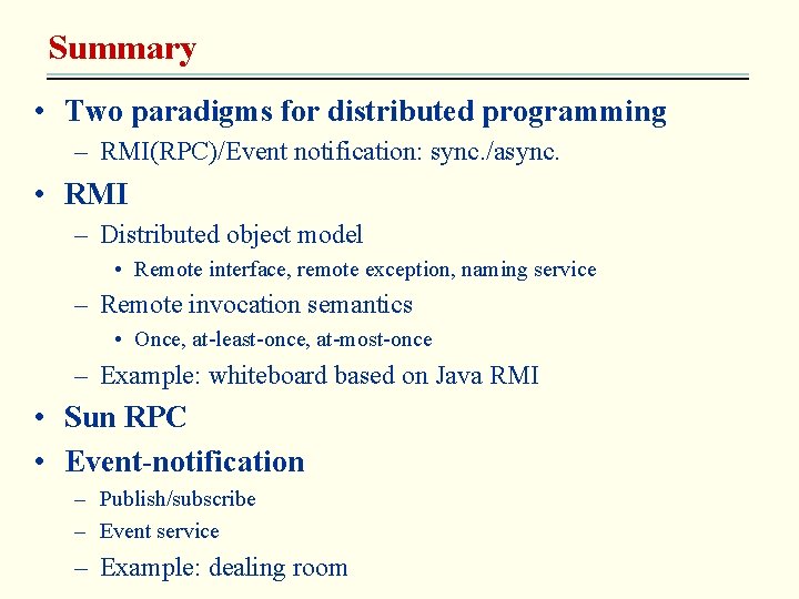 Summary • Two paradigms for distributed programming – RMI(RPC)/Event notification: sync. /async. • RMI