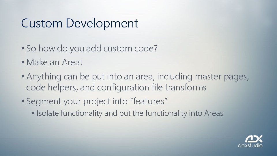 Custom Development • So how do you add custom code? • Make an Area!