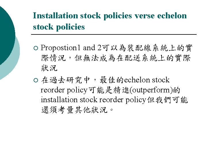 Installation stock policies verse echelon stock policies Propostion 1 and 2可以為裝配線系統上的實 際情況，但無法成為在配送系統上的實際 狀況 ¡