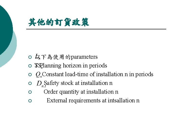 其他的訂貨政策 ¡ ¡ ¡ 以下為使用的parameters T Planning horizon in periods Constant lead-time of installation