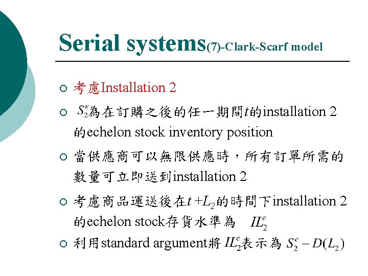 Serial systems(7)-Clark-Scarf model ¡ 考慮Installation 2 ¡ 為在訂購之後的任一期間t的installation 2 的echelon stock inventory position ¡