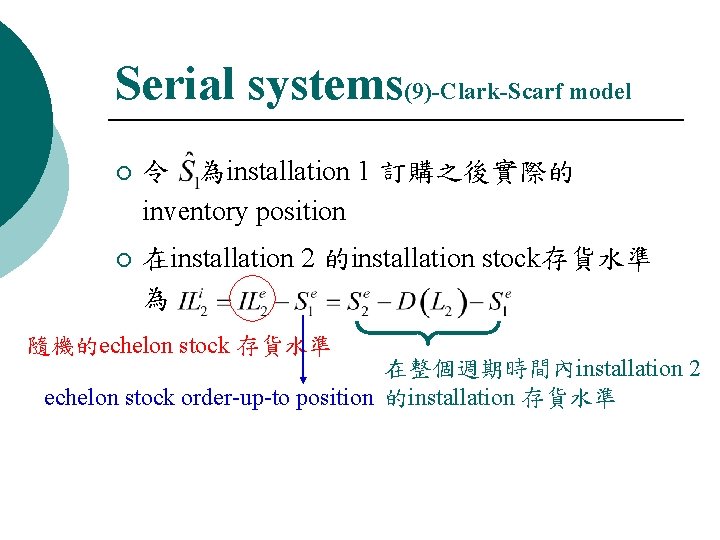 Serial systems(9)-Clark-Scarf model ¡ 令 為installation 1 訂購之後實際的 inventory position ¡ 在installation 2 的installation