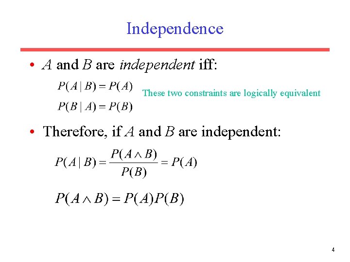 Independence • A and B are independent iff: These two constraints are logically equivalent