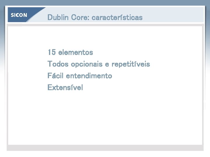 Dublin Core: características 15 elementos Todos opcionais e repetitíveis Fácil entendimento Extensível 