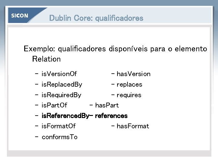 Dublin Core: qualificadores Exemplo: qualificadores disponíveis para o elemento Relation – – – –