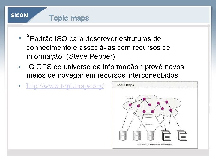 Topic maps • “Padrão ISO para descrever estruturas de conhecimento e associá-las com recursos