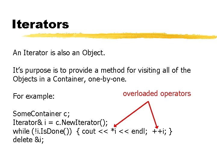 Iterators An Iterator is also an Object. It’s purpose is to provide a method Iterators An Iterator is also an Object. It’s purpose is to provide a method