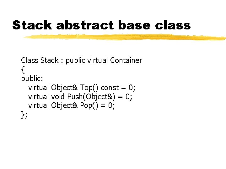 Stack abstract base class Class Stack : public virtual Container { public: virtual Object&