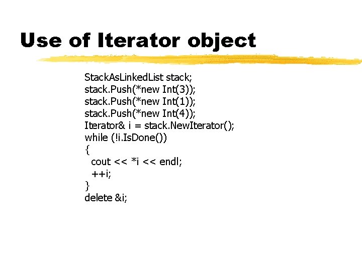 Use of Iterator object Stack. As. Linked. List stack; stack. Push(*new Int(3)); stack. Push(*new