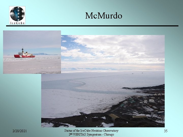 Mc. Murdo 2/28/2021 Status of the Ice. Cube Neutrino Observatory 2 nd VERITAS Symposium