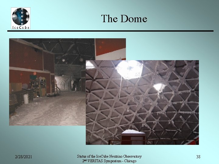 The Dome 2/28/2021 Status of the Ice. Cube Neutrino Observatory 2 nd VERITAS Symposium