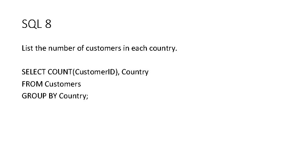 SQL 8 List the number of customers in each country. SELECT COUNT(Customer. ID), Country