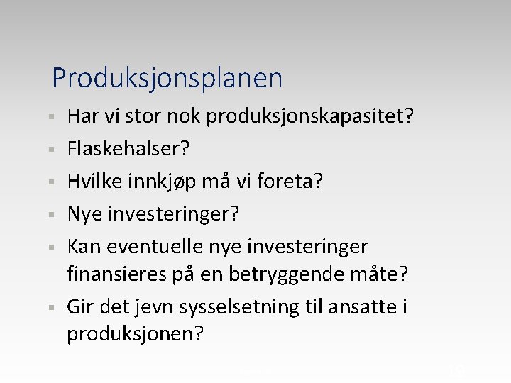 Produksjonsplanen § § § Har vi stor nok produksjonskapasitet? Flaskehalser? Hvilke innkjøp må vi