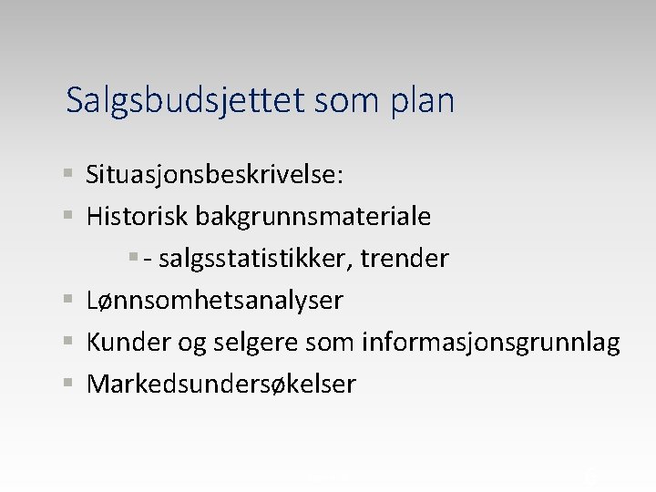 Salgsbudsjettet som plan § Situasjonsbeskrivelse: § Historisk bakgrunnsmateriale § - salgsstatistikker, trender § Lønnsomhetsanalyser