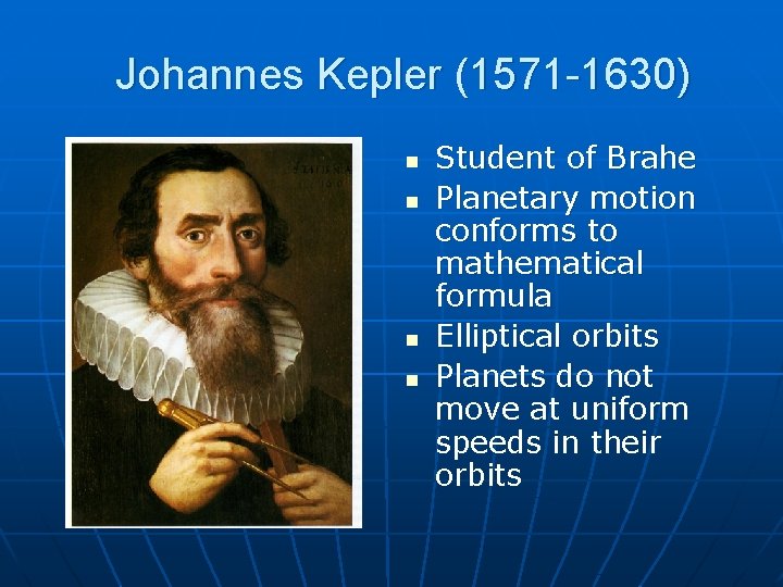  Johannes Kepler (1571 -1630) n n Student of Brahe Planetary motion conforms to