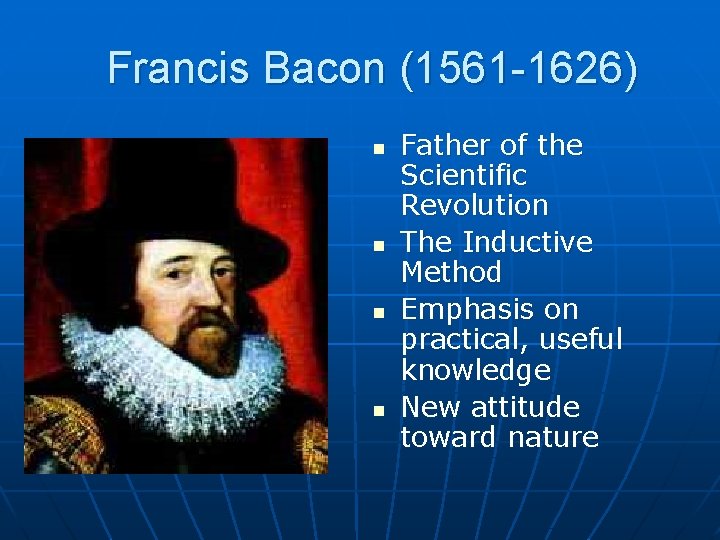  Francis Bacon (1561 -1626) n n Father of the Scientific Revolution The Inductive