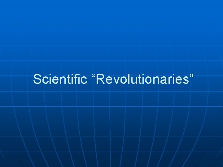 Scientific “Revolutionaries” 