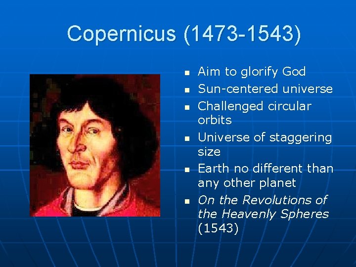  Copernicus (1473 -1543) n n n Aim to glorify God Sun-centered universe Challenged