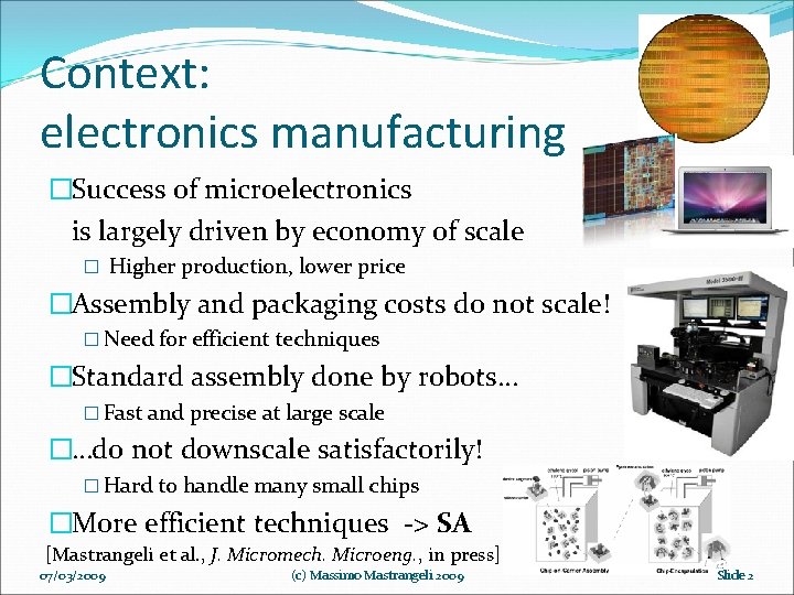 Context: electronics manufacturing �Success of microelectronics is largely driven by economy of scale �