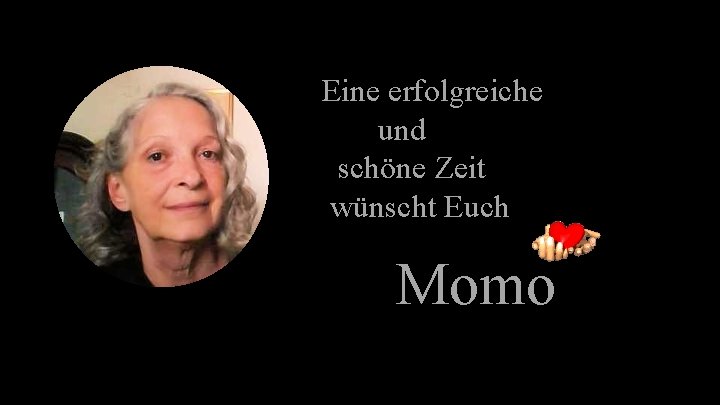 Eine erfolgreiche und schöne Zeit wünscht Euch Momo 