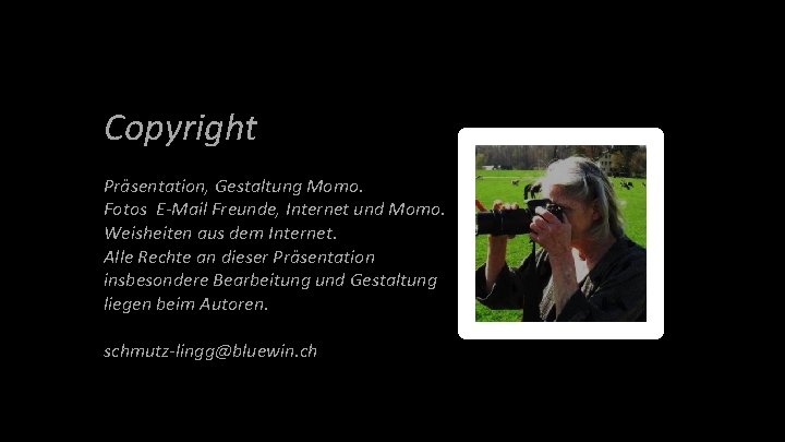 Copyright Präsentation, Gestaltung Momo. Fotos E-Mail Freunde, Internet und Momo. Weisheiten aus dem Internet.