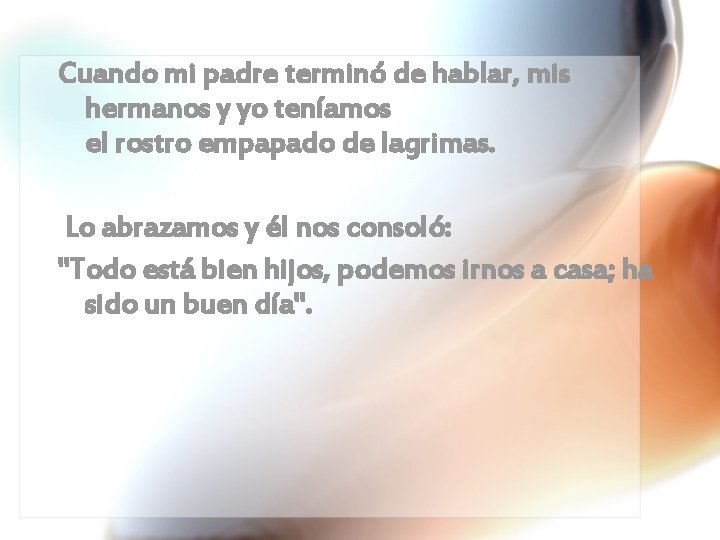 Cuando mi padre terminó de hablar, mis hermanos y yo teníamos el rostro empapado