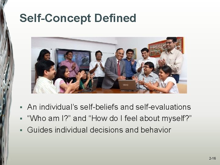 Self-Concept Defined An individual’s self-beliefs and self-evaluations § “Who am I? ” and “How