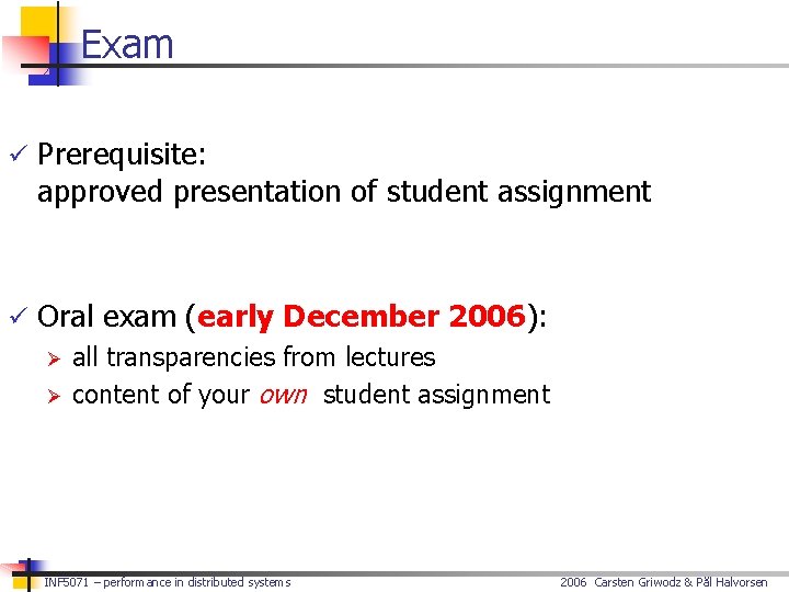 Exam ü Prerequisite: approved presentation of student assignment ü Oral exam (early December 2006):