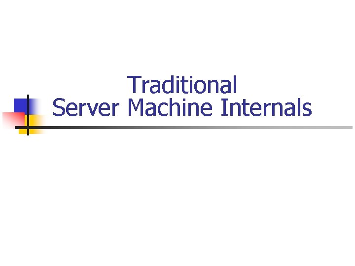 Traditional Server Machine Internals 