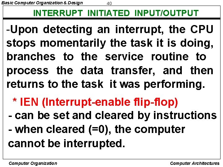 Basic Computer Organization & Design 40 INTERRUPT INITIATED INPUT/OUTPUT -Upon detecting an interrupt, the