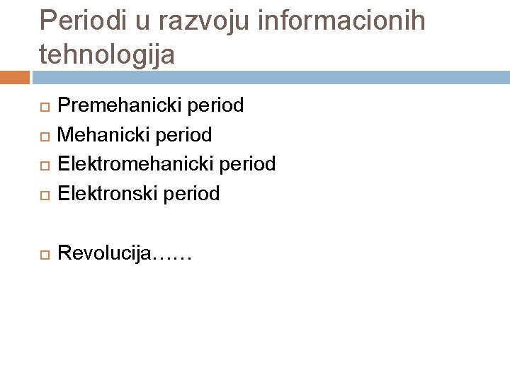 Periodi u razvoju informacionih tehnologija Premehanicki period Mehanicki period Elektromehanicki period Elektronski period Revolucija……