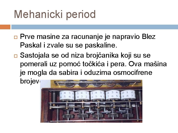 Mehanicki period Prve masine za racunanje je napravio Blez Paskal i zvale su se