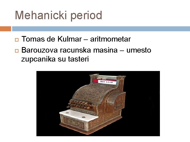 Mehanicki period Tomas de Kulmar – aritmometar Barouzova racunska masina – umesto zupcanika su