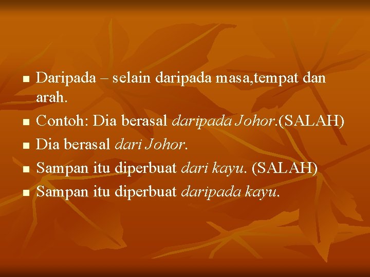 n n n Daripada – selain daripada masa, tempat dan arah. Contoh: Dia berasal