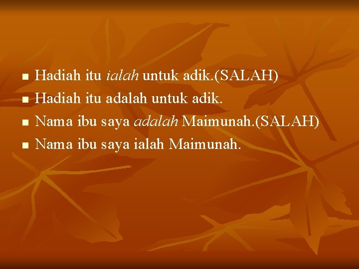 n n Hadiah itu ialah untuk adik. (SALAH) Hadiah itu adalah untuk adik. Nama