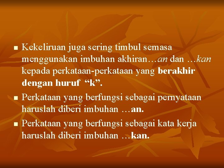 n n n Kekeliruan juga sering timbul semasa menggunakan imbuhan akhiran…an dan …kan kepada