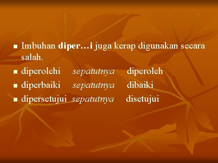 n n Imbuhan diper…i juga kerap digunakan secara salah. diperolehi sepatutnya diperoleh diperbaiki sepatutnya