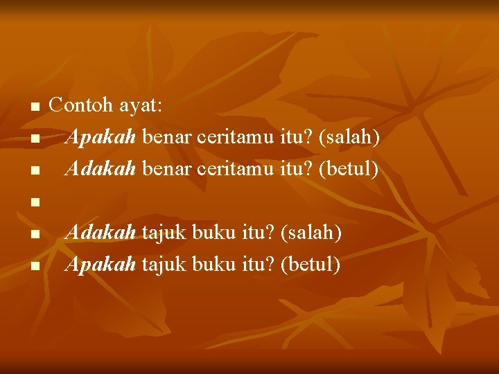 n n n Contoh ayat: Apakah benar ceritamu itu? (salah) Adakah benar ceritamu itu?