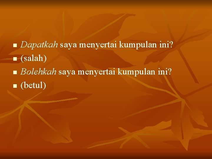 n n Dapatkah saya menyertai kumpulan ini? (salah) Bolehkah saya menyertai kumpulan ini? (betul)