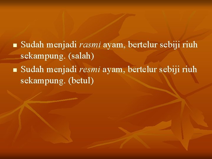 n n Sudah menjadi rasmi ayam, bertelur sebiji riuh sekampung. (salah) Sudah menjadi resmi