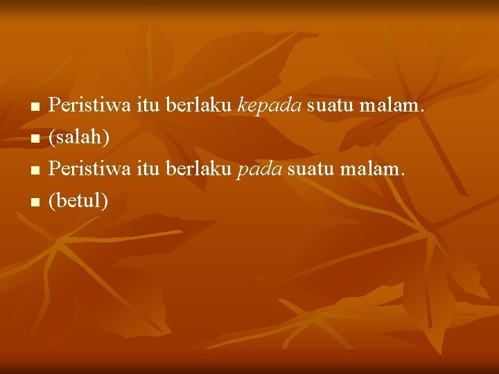 n n Peristiwa itu berlaku kepada suatu malam. (salah) Peristiwa itu berlaku pada suatu